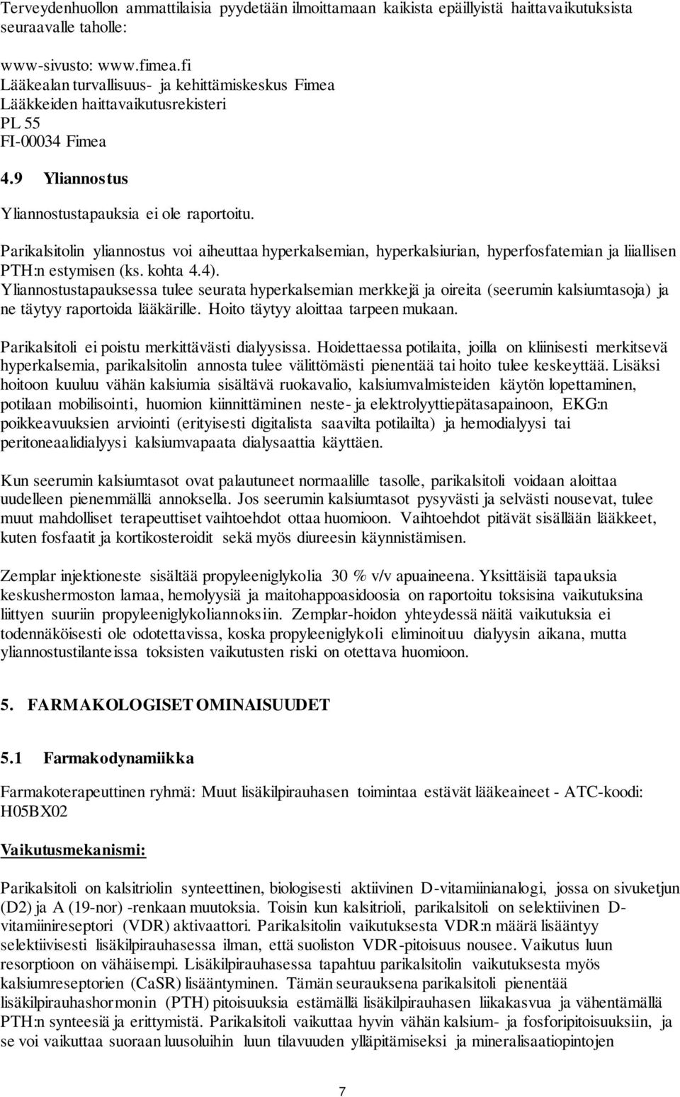 Parikalsitolin yliannostus voi aiheuttaa hyperkalsemian, hyperkalsiurian, hyperfosfatemian ja liiallisen PTH:n estymisen (ks. kohta 4.4).