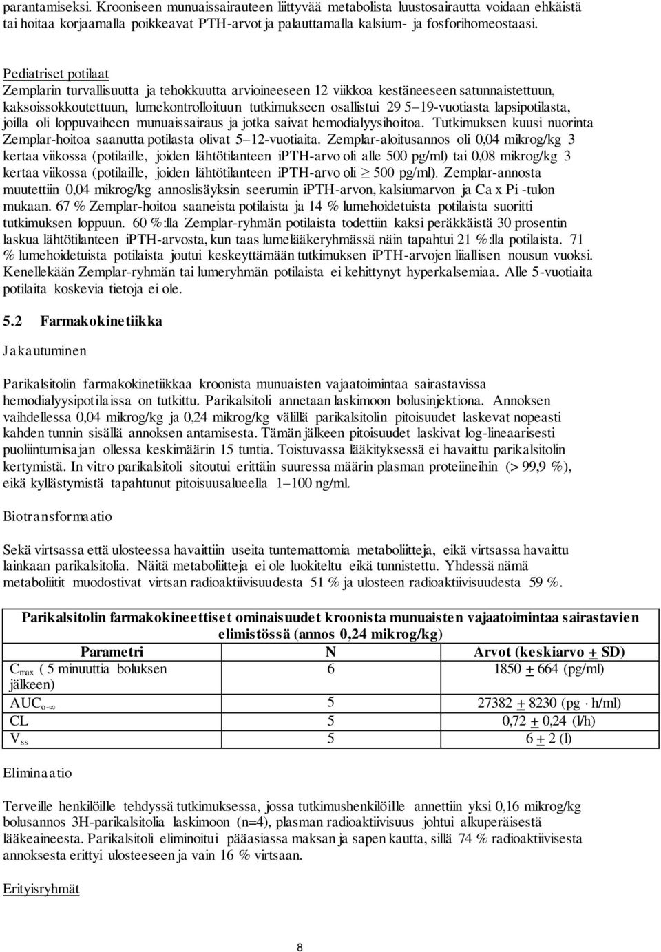 lapsipotilasta, joilla oli loppuvaiheen munuaissairaus ja jotka saivat hemodialyysihoitoa. Tutkimuksen kuusi nuorinta Zemplar-hoitoa saanutta potilasta olivat 5 12-vuotiaita.