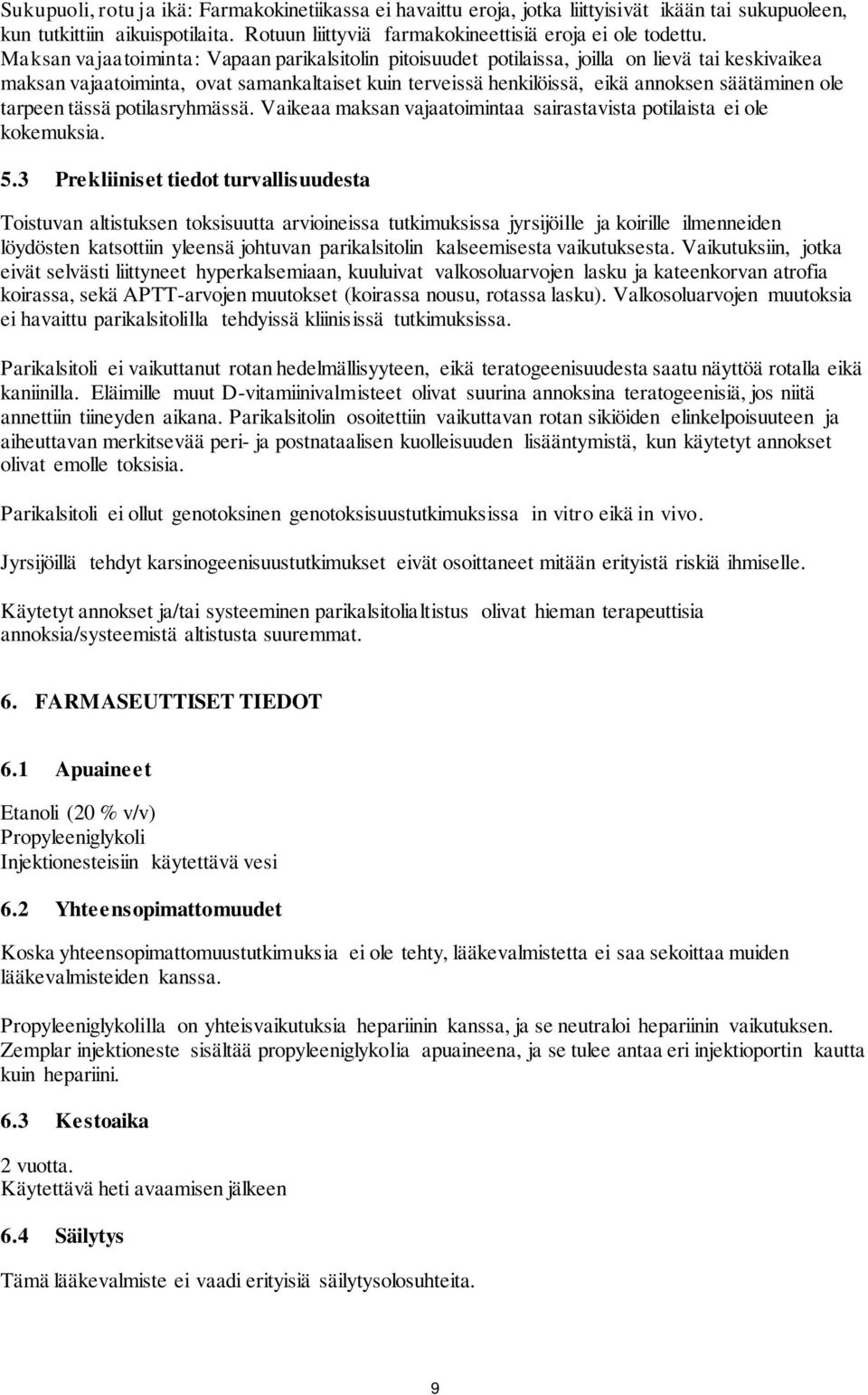 tarpeen tässä potilasryhmässä. Vaikeaa maksan vajaatoimintaa sairastavista potilaista ei ole kokemuksia. 5.