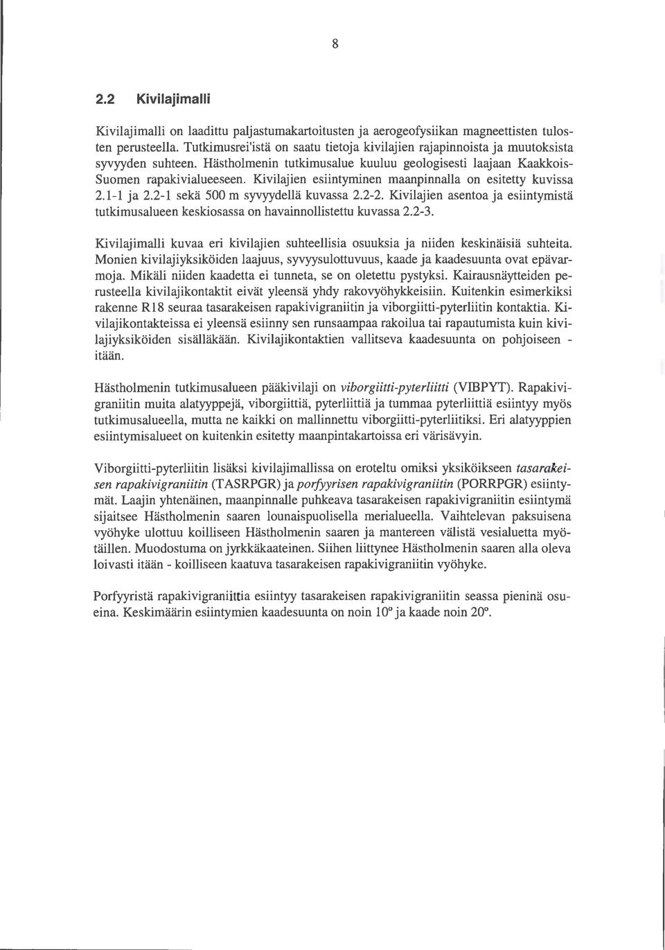 Kivilajien esiintyminen maanpinnalla on esitetty kuvissa 2.- ja 2.2- sekä 500 m syvyydellä kuvassa 2.2-2. Kivilajien asentoa ja esiintymistä tutkimusalueen keskiosassa on havainnollistettu kuvassa 2.