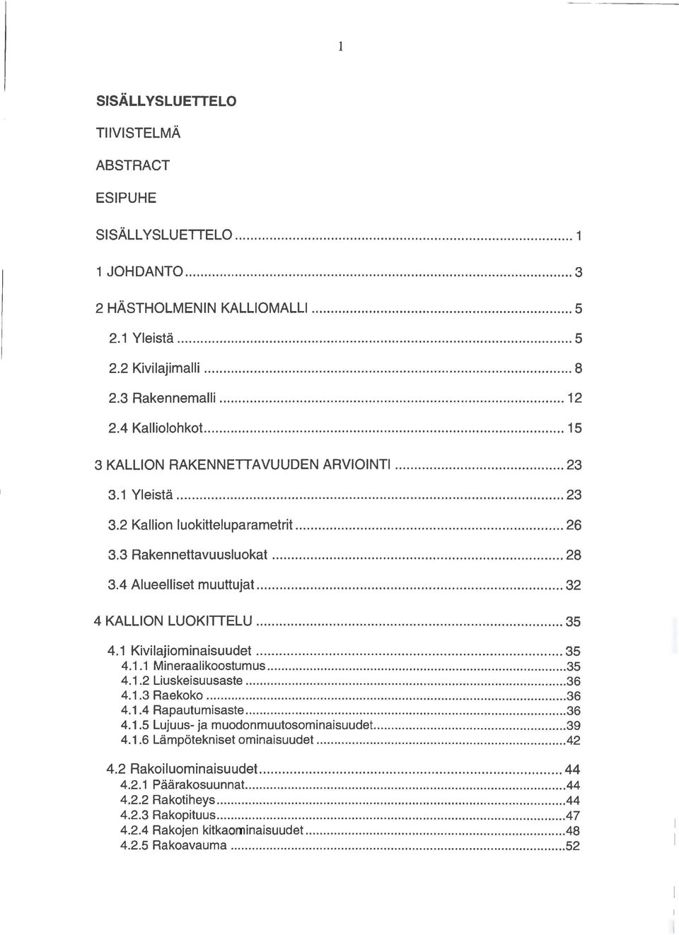 .. 32 4 KALLION LUOKITTELU... 35 4. Kivilajiominaisuudet... 35 4.. Mineraalikoostumus... 35 4..2 Liuskeisuusaste... 36 4..3 Raekoko... 36 4..4 Rapautumisaste... 36 4..5 Lujuus- ja muodonmuutosominaisuudet.