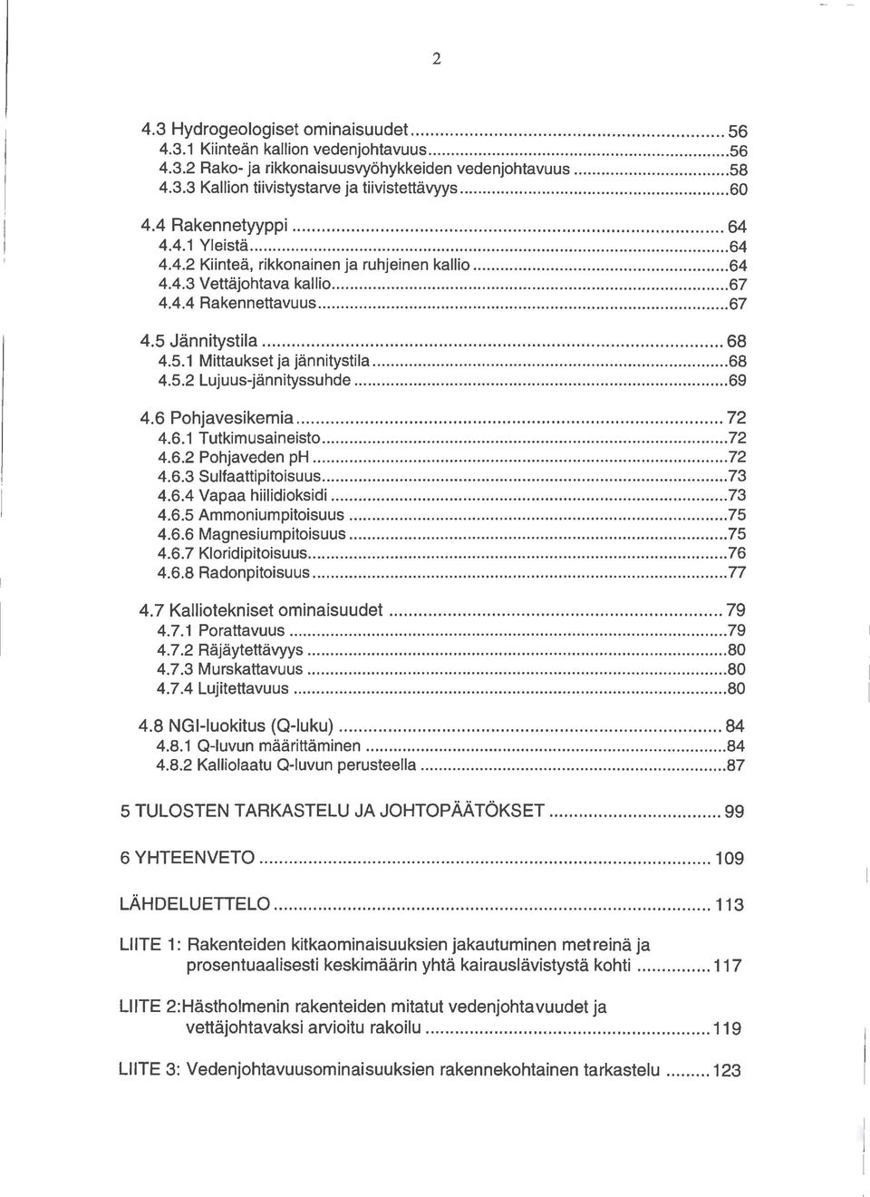 .. 68 4.5.2 Lujuus-jännityssuhde... 69 4.6 Pohjavesikemia... 72 4.6. Tutkimusaineisto... 72 4.6.2 Pohjaveden ph... 72 4.6.3 Sulfaattipitoisuus... 73 4.6.4 Vapaa hiilidioksidi... 73 4.6.5 Ammoniumpitoisuus.
