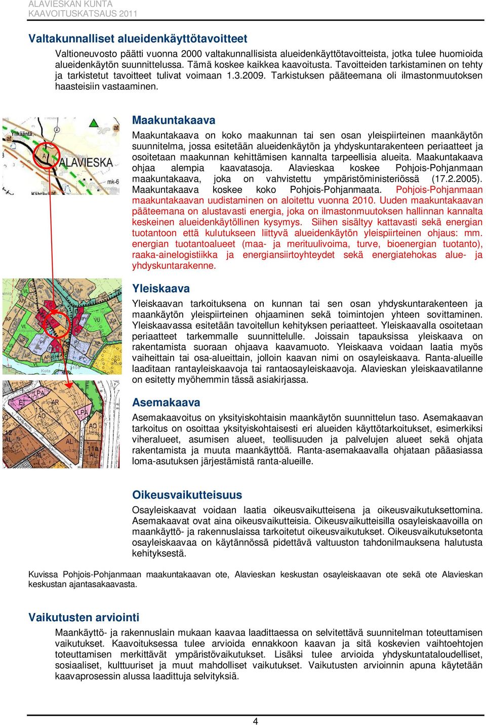 Maakuntakaava Maakuntakaava on koko maakunnan tai sen osan yleispiirteinen maankäytön suunnitelma, jossa esitetään alueidenkäytön ja yhdyskuntarakenteen periaatteet ja osoitetaan maakunnan