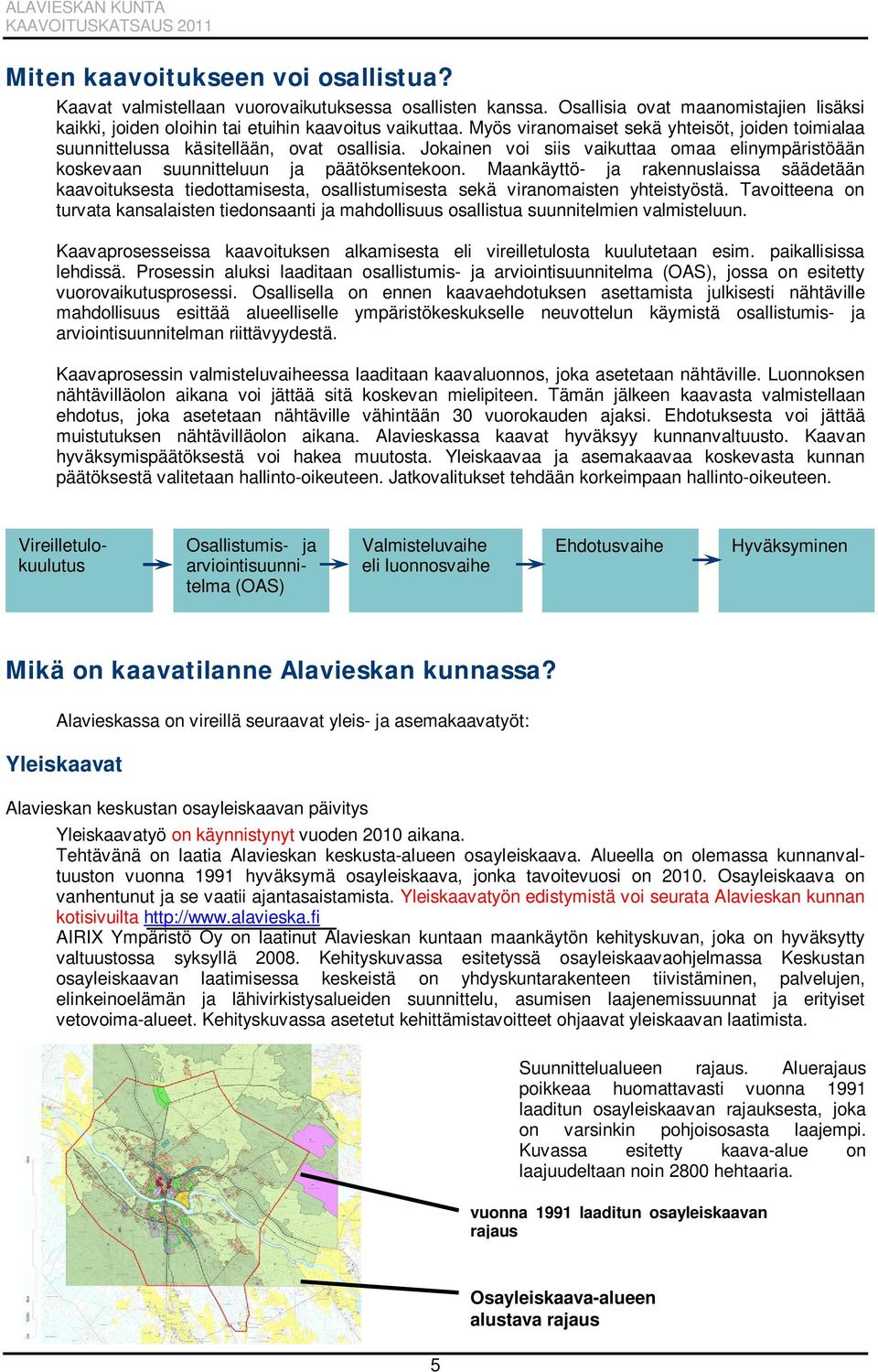 Maankäyttö- ja rakennuslaissa säädetään kaavoituksesta tiedottamisesta, osallistumisesta sekä viranomaisten yhteistyöstä.