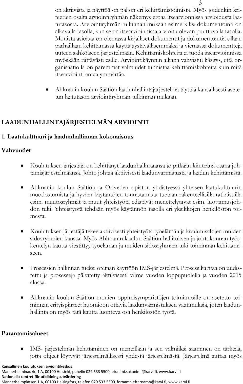 Monista asioista on olemassa kirjalliset dokumentit ja dokumentointia ollaan parhaillaan kehittämässä käyttäjäystävällisemmäksi ja viemässä dokumentteja uuteen sähköiseen järjestelmään.