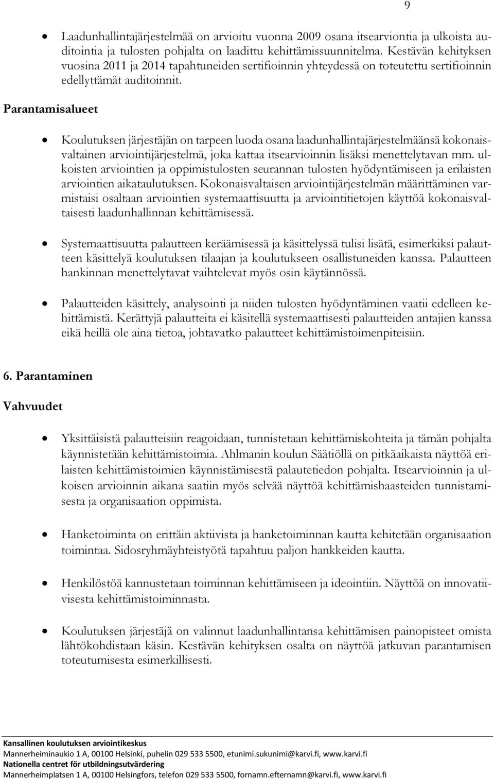 Parantamisalueet Koulutuksen järjestäjän on tarpeen luoda osana laadunhallintajärjestelmäänsä kokonaisvaltainen arviointijärjestelmä, joka kattaa itsearvioinnin lisäksi menettelytavan mm.