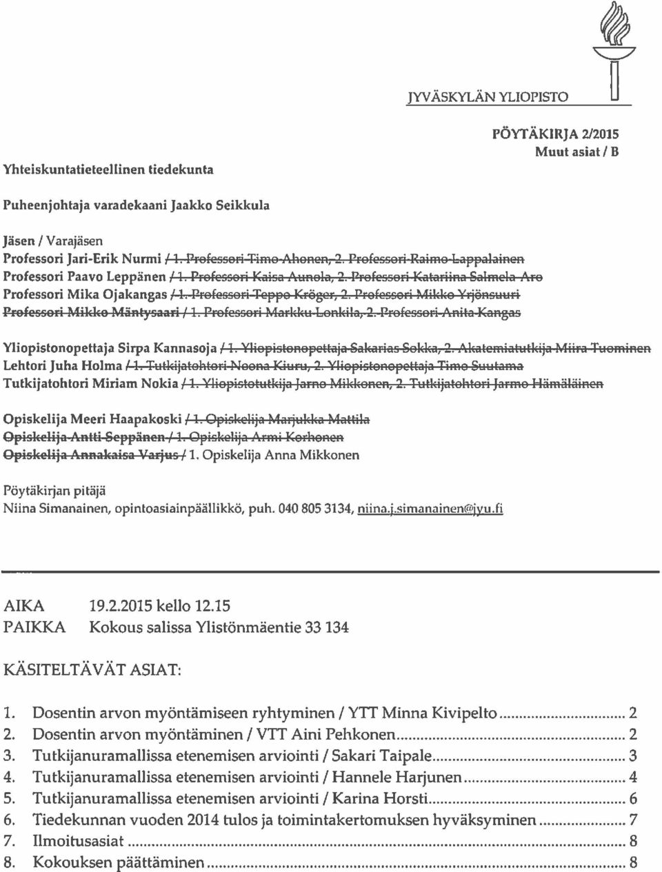 Professori Teppo Kröger, 2. Professori Mikko Yjönsuuri Prof essori Mikko Mäntysaari / 1. Professori Markku Lonkila, 2. Professori Anita Kangas Yliopistonopettaja Sirpa Kannasoja /1.