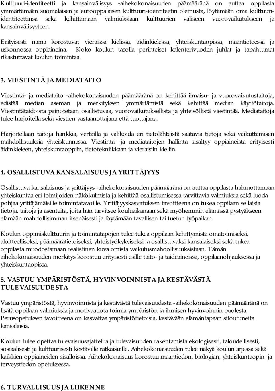 Erityisesti nämä korostuvat vieraissa kielissä, äidinkielessä, yhteiskuntaopissa, maantieteessä ja uskonnossa oppiaineina.