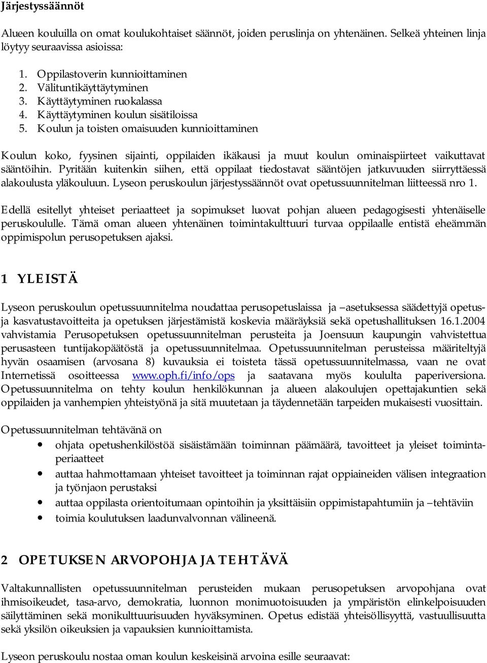 Koulun ja toisten omaisuuden kunnioittaminen Koulun koko, fyysinen sijainti, oppilaiden ikäkausi ja muut koulun ominaispiirteet vaikuttavat sääntöihin.