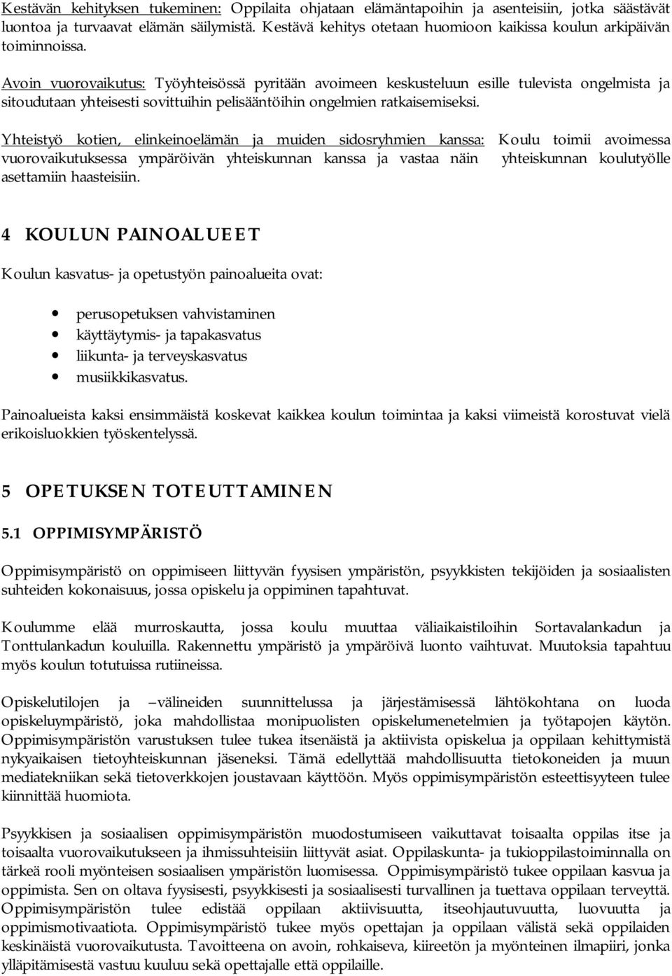 Avoin vuorovaikutus: Työyhteisössä pyritään avoimeen keskusteluun esille tulevista ongelmista ja sitoudutaan yhteisesti sovittuihin pelisääntöihin ongelmien ratkaisemiseksi.