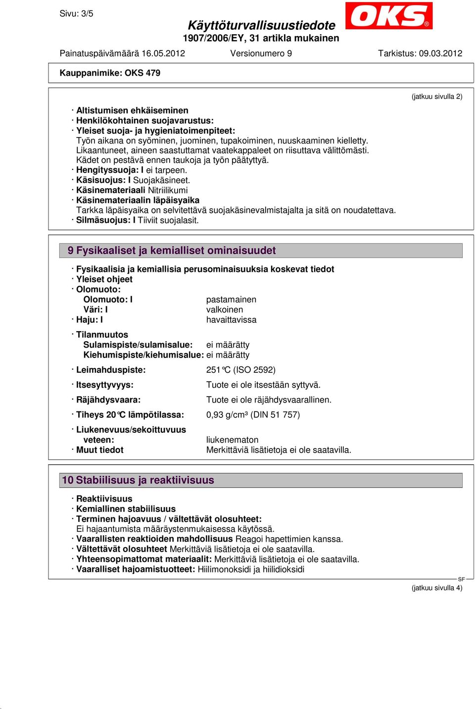 Käsinemateriaali Nitriilikumi Käsinemateriaalin läpäisyaika Tarkka läpäisyaika on selvitettävä suojakäsinevalmistajalta ja sitä on noudatettava. Silmäsuojus: I Tiiviit suojalasit.