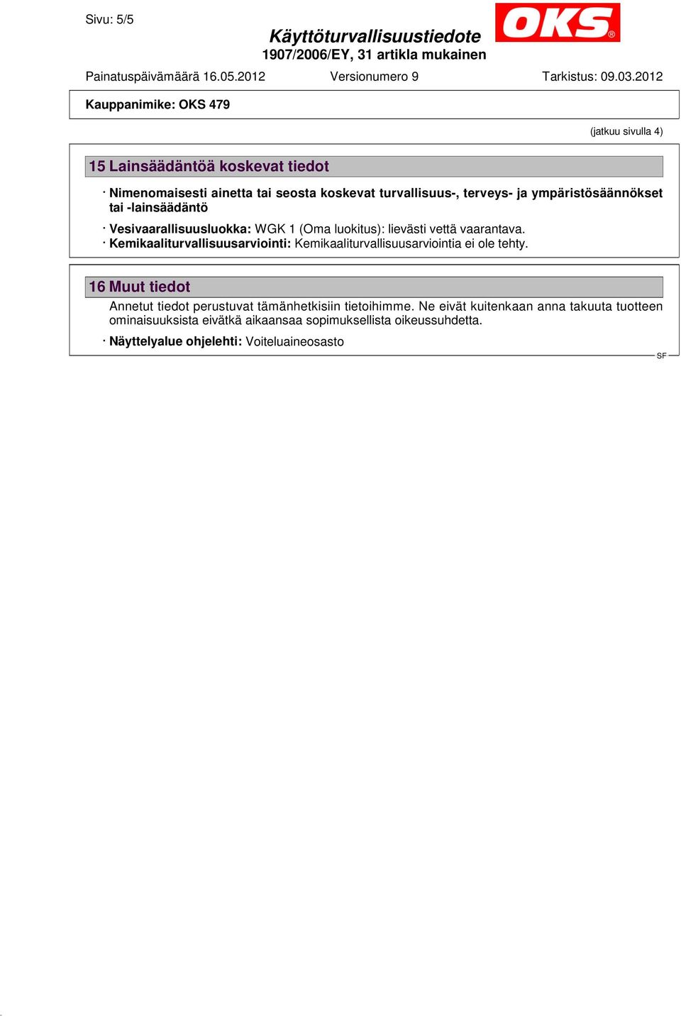 Kemikaaliturvallisuusarviointi: Kemikaaliturvallisuusarviointia ei ole tehty.