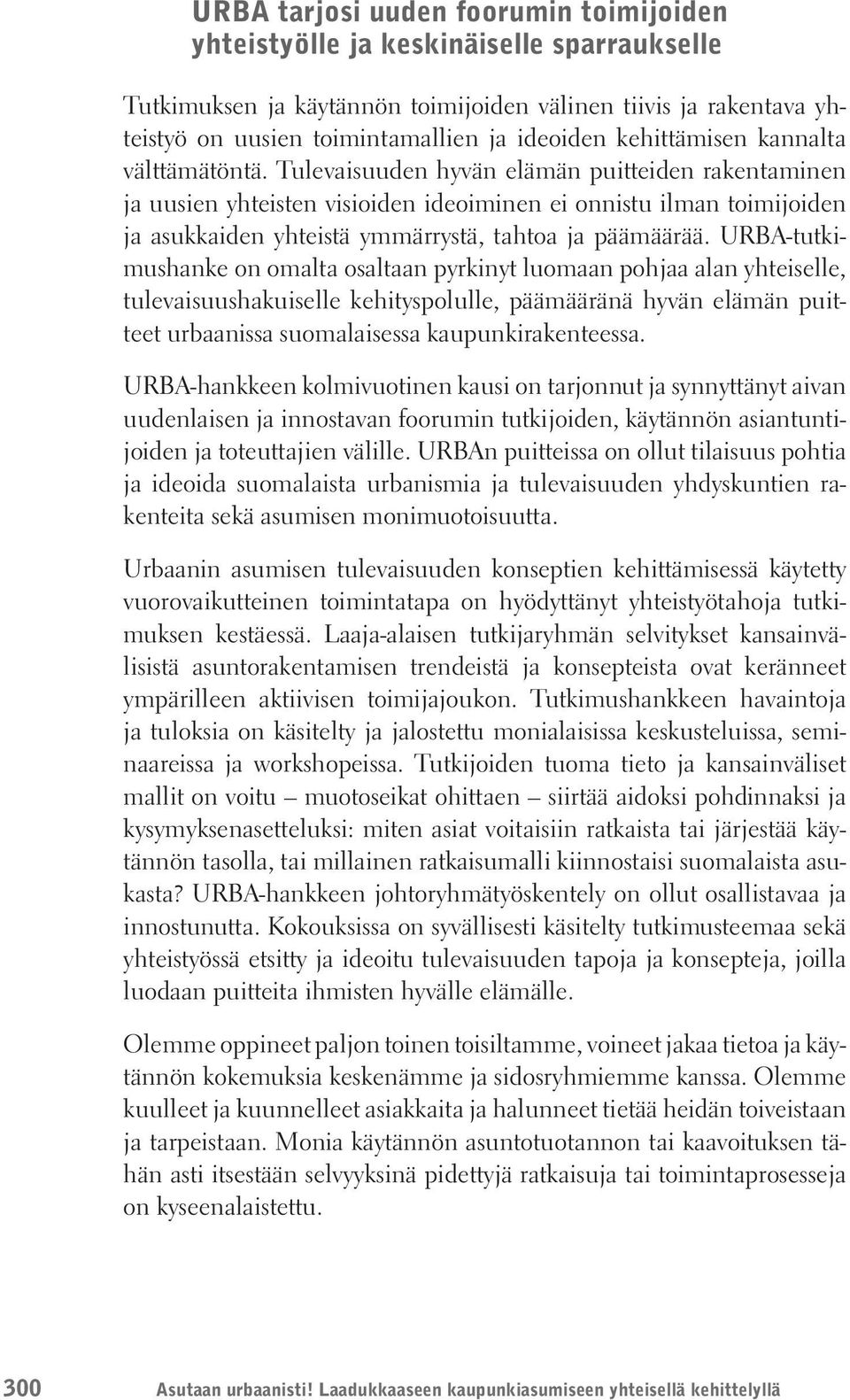 Tulevaisuuden hyvän elämän puitteiden rakentaminen ja uusien yhteisten visioiden ideoiminen ei onnistu ilman toimijoiden ja asukkaiden yhteistä ymmärrystä, tahtoa ja päämäärää.