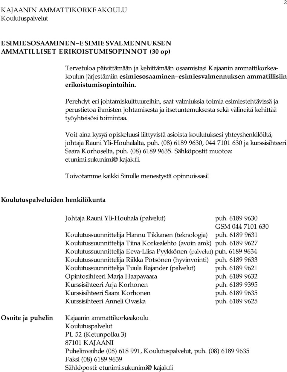 Perehdyt eri johtamiskulttuureihin, saat valmiuksia toimia esimiestehtävissä ja perustietoa ihmisten johtamisesta ja itsetuntemuksesta sekä välineitä kehittää työyhteisösi toimintaa.