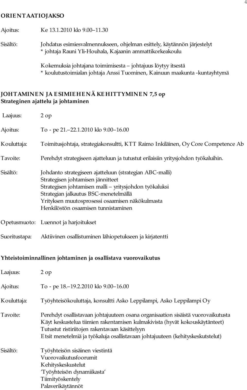 koulutustoimialan johtaja Anssi Tuominen, Kainuun maakunta -kuntayhtymä JOHTAMINEN JA ESIMIEHENÄ KEHITTYMINEN 7,5 op Strateginen ajattelu ja johtaminen 2 op Ajoitus: To - pe 21. 22.1.2010 klo 9.00 16.