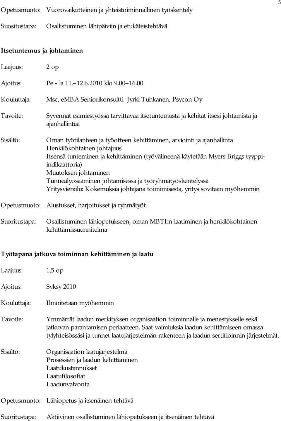 00 Msc, emba Seniorikonsultti Jyrki Tuhkanen, Psycon Oy Syvennät esimiestyössä tarvittavaa itsetuntemusta ja kehität itsesi johtamista ja ajanhallintaa Oman työtilanteen ja työotteen kehittäminen,