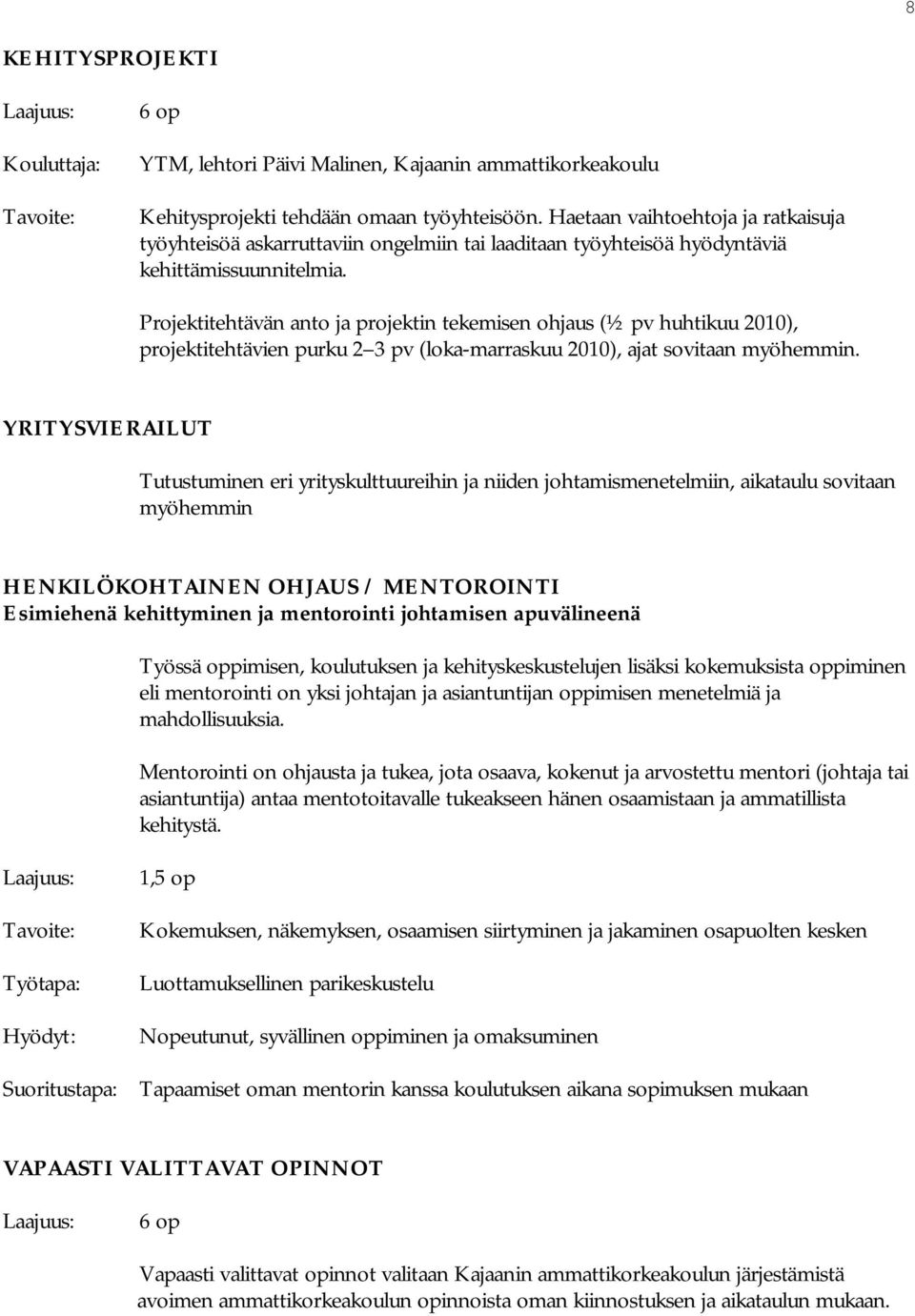 Projektitehtävän anto ja projektin tekemisen ohjaus (½ pv huhtikuu 2010), projektitehtävien purku 2 3 pv (loka-marraskuu 2010), ajat sovitaan myöhemmin.