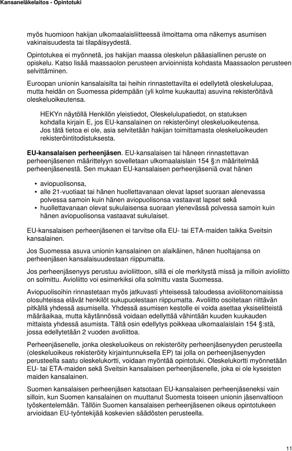 Euroopan unionin kansalaisilta tai heihin rinnastettavilta ei edellytetä oleskelulupaa, mutta heidän on Suomessa pidempään (yli kolme kuukautta) asuvina rekisteröitävä oleskeluoikeutensa.