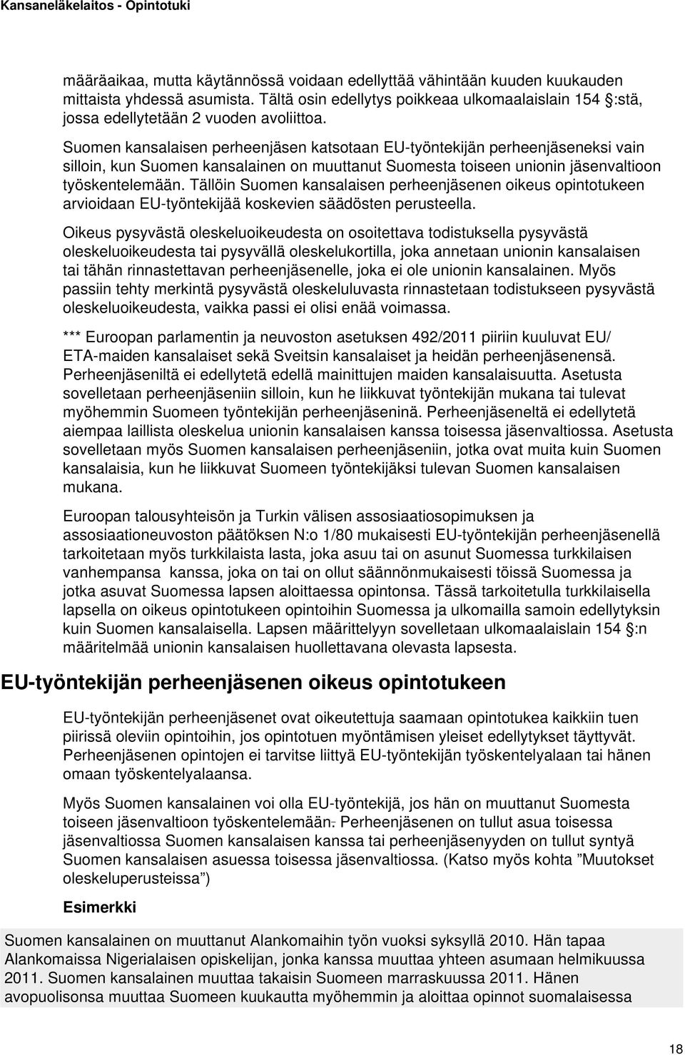Tällöin Suomen kansalaisen perheenjäsenen oikeus opintotukeen arvioidaan EU-työntekijää koskevien säädösten perusteella.