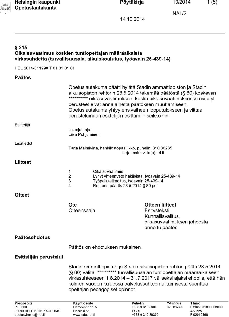 2014 tekemää päätöstä ( 80) koskevan ********** oikaisuvaatimuksen, koska oikaisuvaatimuksessa esitetyt perusteet eivät anna aihetta päätöksen muuttamiseen.