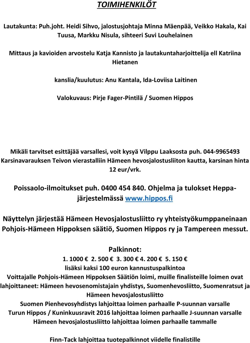 Hietanen kanslia/kuulutus: Anu Kantala, Ida-Loviisa Laitinen Valokuvaus: Pirje Fager-Pintilä / Suomen Hippos Mikäli tarvitset esittäjää varsallesi, voit kysyä Vilppu Laaksosta puh.
