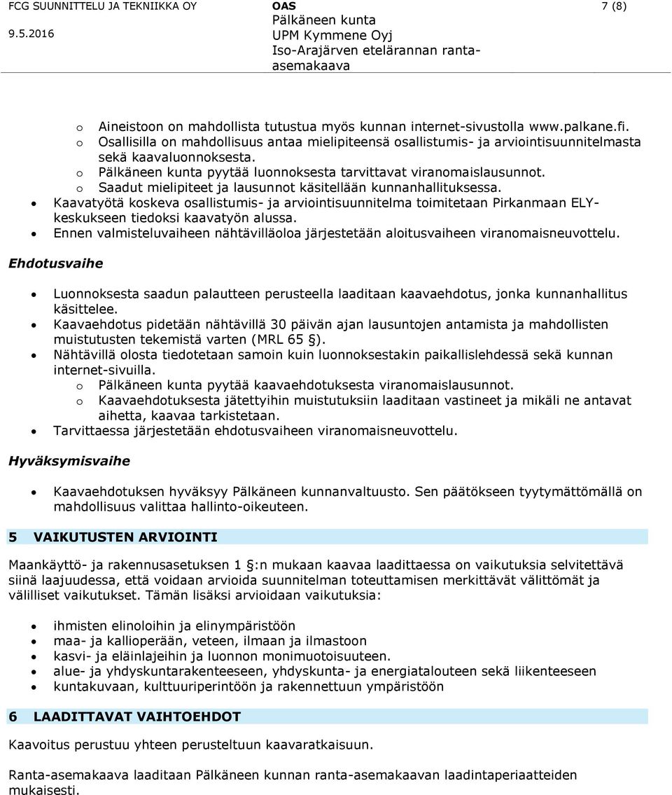 o Saadut mielipiteet ja lausunnot käsitellään kunnanhallituksessa. Kaavatyötä koskeva osallistumis- ja arviointisuunnitelma toimitetaan Pirkanmaan ELYkeskukseen tiedoksi kaavatyön alussa.