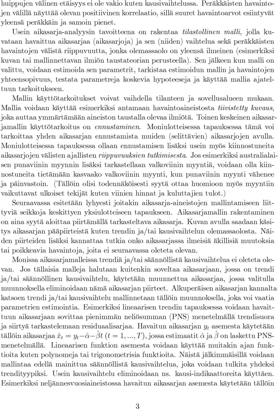 Usein aikasarja-analyysin tavoitteena on rakentaa tilastollinen malli, jolla kuvataan havaittua aikasarjaa (aikasarjoja) ja sen (niiden) vaihtelua sekä peräkkäisten havaintojen välistä riippuvuutta,