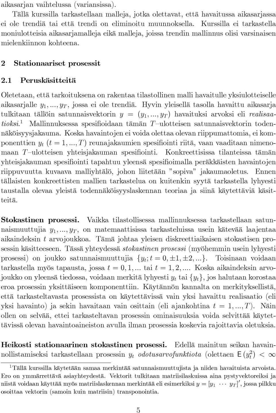 1 Peruskäsitteitä Oletetaan, että tarkoituksena on rakentaa tilastollinen malli havaitulle yksiulotteiselle aikasarjalle y 1,..., y T, jossa ei ole trendiä.