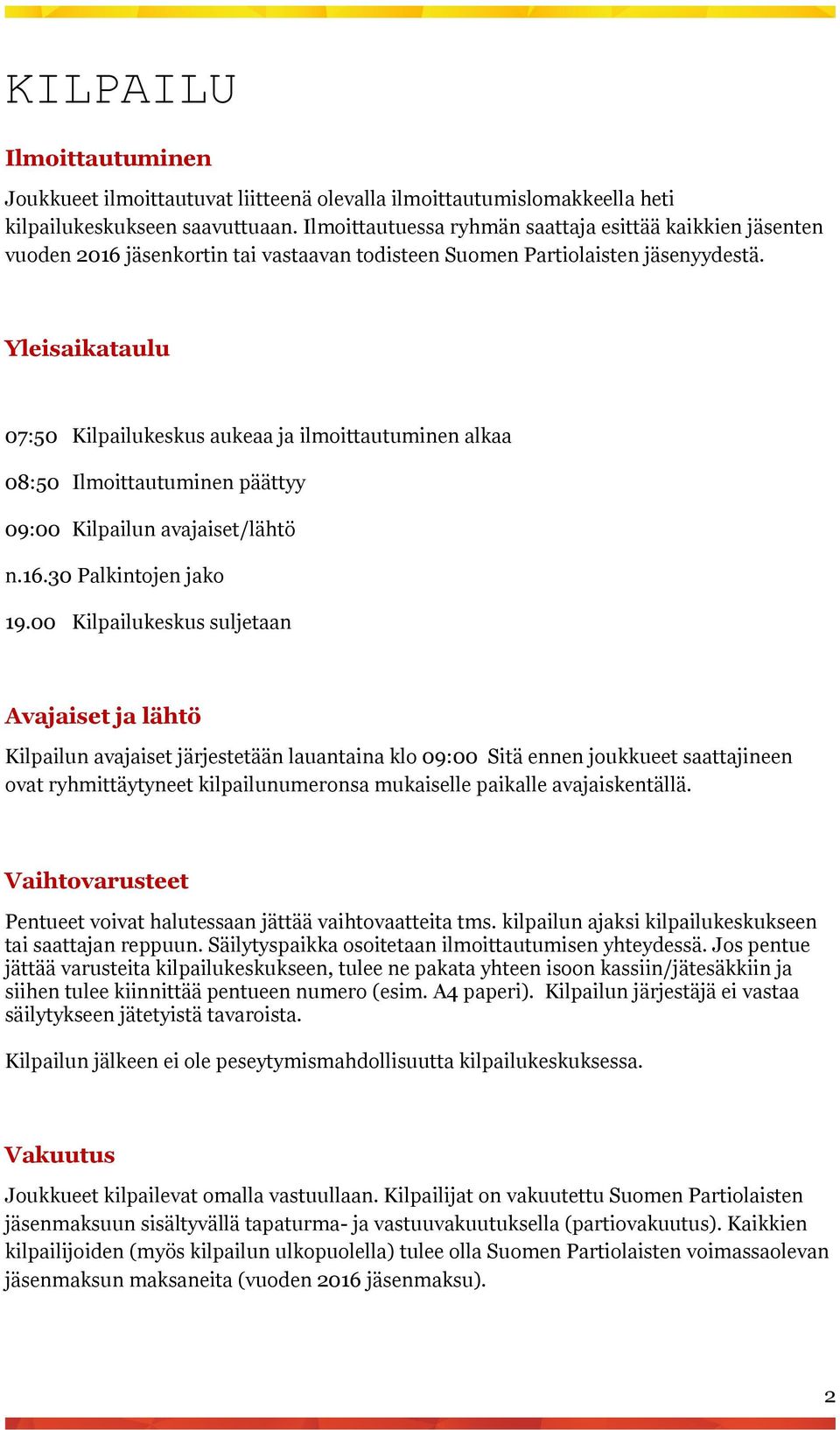 Yleisaikataulu 07:50 Kilpailukeskus aukeaa ja ilmoittautuminen alkaa 08:50 Ilmoittautuminen päättyy 09:00 Kilpailun avajaiset/lähtö n.16.30 Palkintojen jako 19.