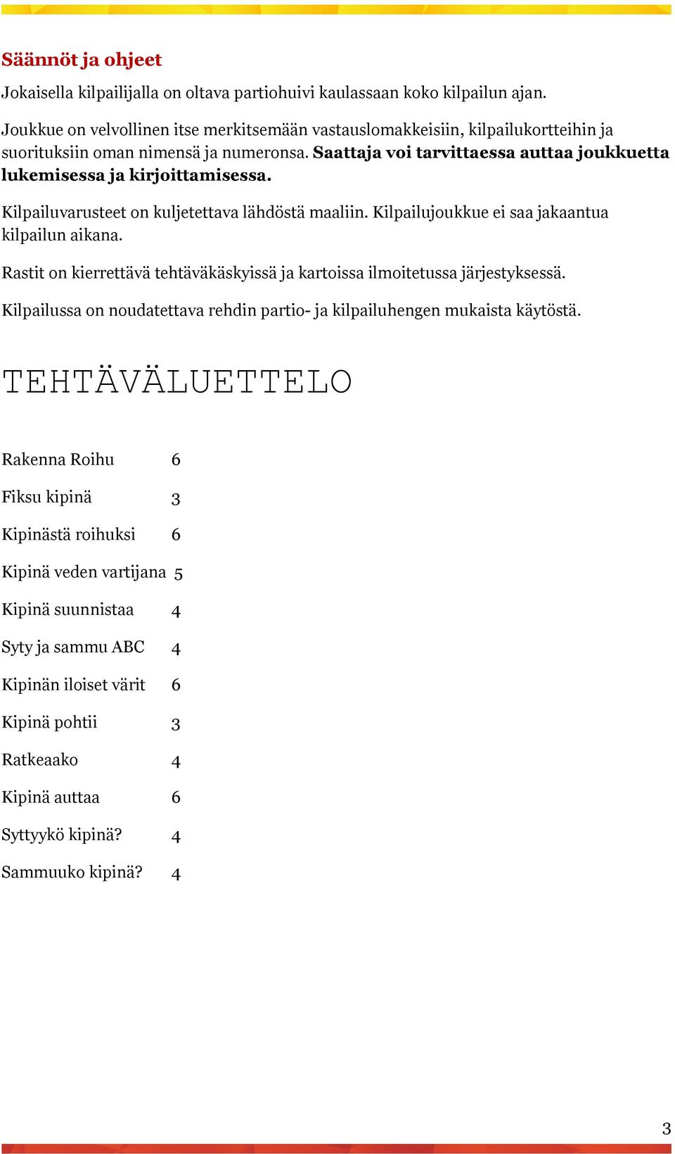 Kilpailuvarusteet on kuljetettava lähdöstä maaliin. Kilpailujoukkue ei saa jakaantua kilpailun aikana. Rastit on kierrettävä tehtäväkäskyissä ja kartoissa ilmoitetussa järjestyksessä.