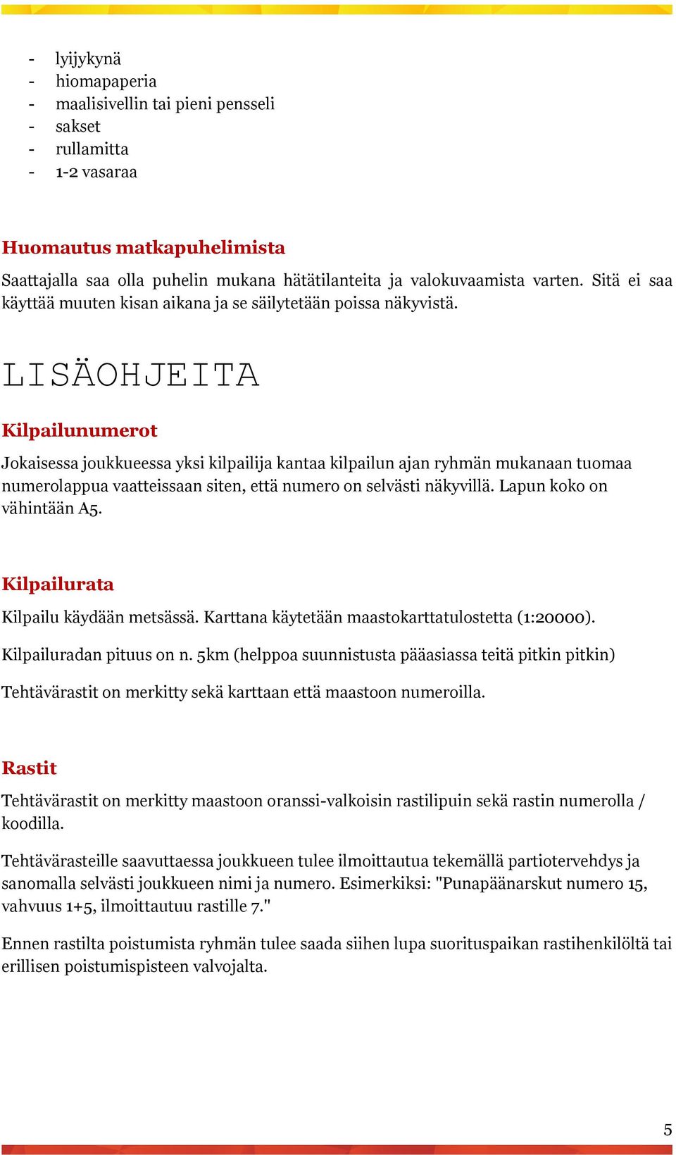 LISÄOHJEITA Kilpailunumerot Jokaisessa joukkueessa yksi kilpailija kantaa kilpailun ajan ryhmän mukanaan tuomaa numerolappua vaatteissaan siten, että numero on selvästi näkyvillä.