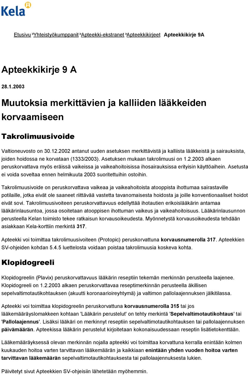 2002 antanut uuden asetuksen merkittävistä ja kalliista lääkkeistä ja sairauksista, joiden hoidossa ne korvataan (1333/2003). Asetuksen mukaan takrolimuusi on 1.2.2003 alkaen peruskorvattava myös eräissä vaikeissa ja vaikeahoitoisissa ihosairauksissa erityisin käyttöaihein.