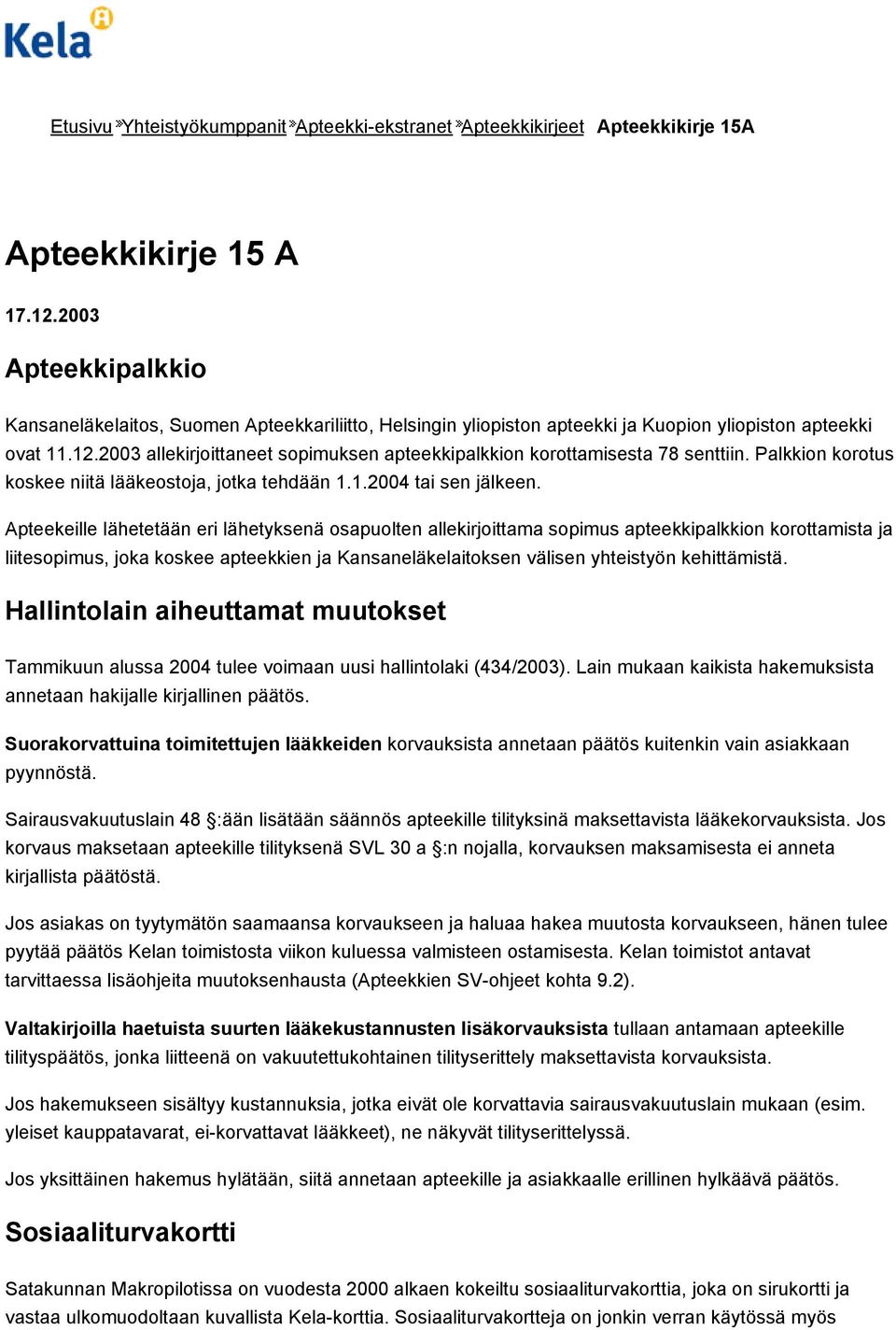 2003 allekirjoittaneet sopimuksen apteekkipalkkion korottamisesta 78 senttiin. Palkkion korotus koskee niitä lääkeostoja, jotka tehdään 1.1.2004 tai sen jälkeen.