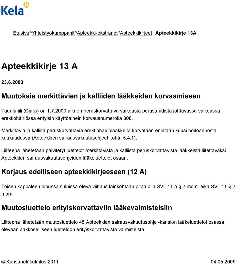 Merkittäviä ja kalliita peruskorvattavia erektiohäiriölääkkeitä korvataan enintään kuusi hoitoannosta kuukaudessa (Apteekkien sairausvakuutusohjeet kohta 5.4.1).