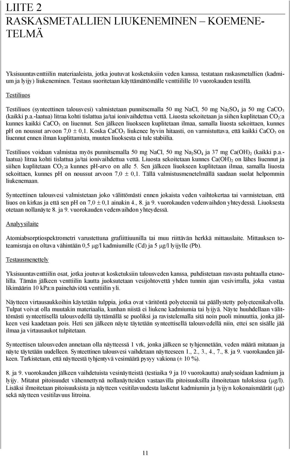 Testiliuos Testiliuos (synteettinen talousvesi) valmistetaan punnitsemalla 50 mg NaCl, 50 mg Na 2 SO 4 ja 50 mg CaCO 3 (kaikki p.a.-laatua) litraa kohti tislattua ja/tai ionivaihdettua vettä.