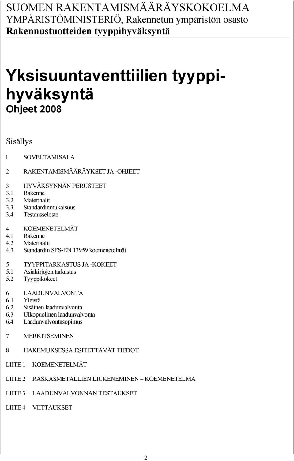 3 Standardin SFS-EN 13959 koemenetelmät 5 TYYPPITARKASTUS JA -KOKEET 5.1 Asiakirjojen tarkastus 5.2 Tyyppikokeet 6 LAADUNVALVONTA 6.1 Yleistä 6.2 Sisäinen laadunvalvonta 6.