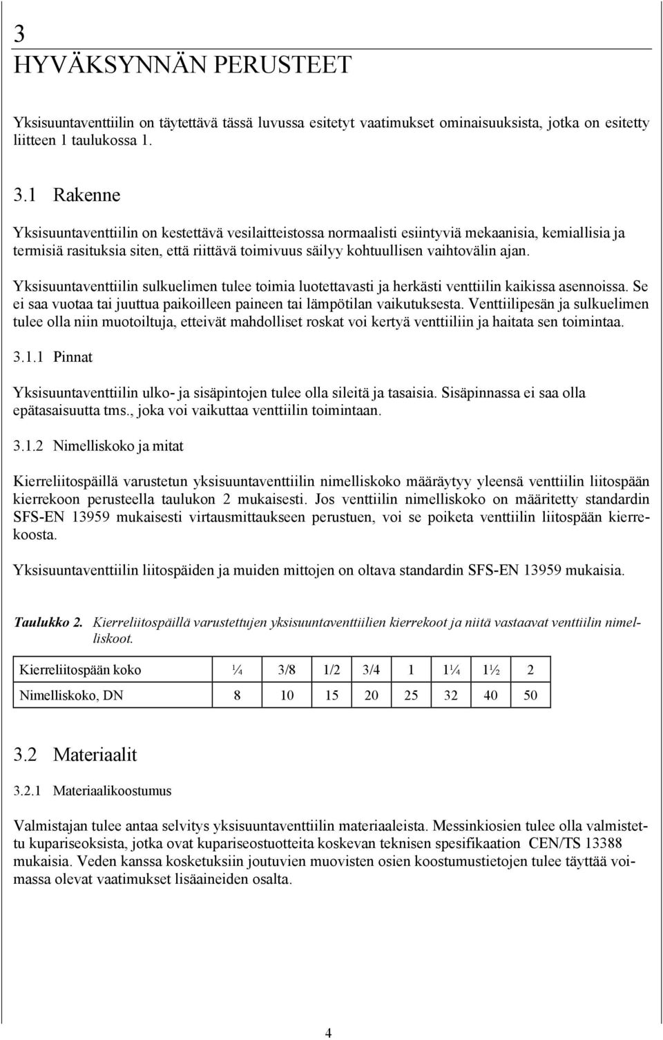 ajan. Yksisuuntaventtiilin sulkuelimen tulee toimia luotettavasti ja herkästi venttiilin kaikissa asennoissa. Se ei saa vuotaa tai juuttua paikoilleen paineen tai lämpötilan vaikutuksesta.