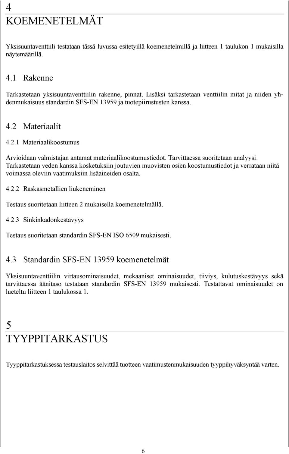 Materiaalit 4.2.1 Materiaalikoostumus Arvioidaan valmistajan antamat materiaalikoostumustiedot. Tarvittaessa suoritetaan analyysi.