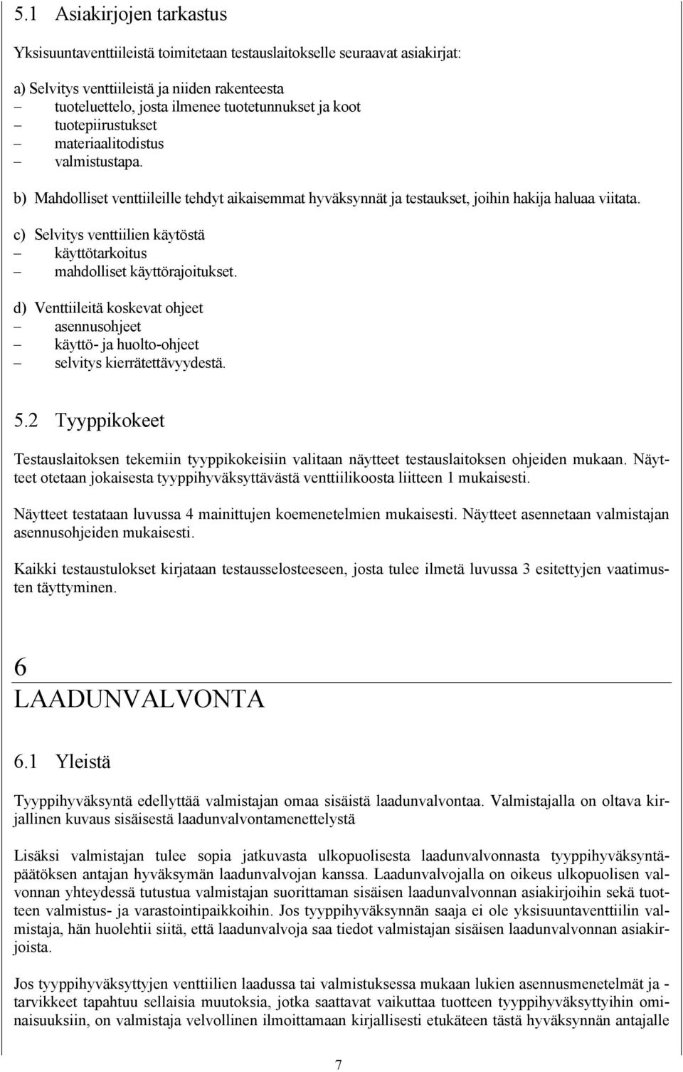 c) Selvitys venttiilien käytöstä käyttötarkoitus mahdolliset käyttörajoitukset. d) Venttiileitä koskevat ohjeet asennusohjeet käyttö- ja huolto-ohjeet selvitys kierrätettävyydestä. 5.