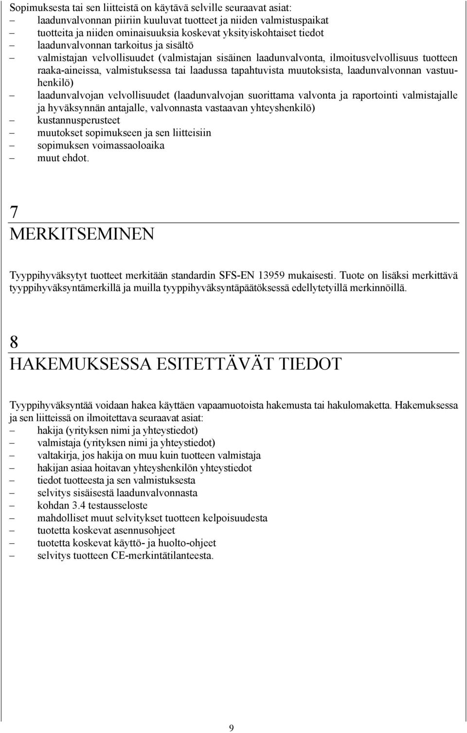 muutoksista, laadunvalvonnan vastuuhenkilö) laadunvalvojan velvollisuudet (laadunvalvojan suorittama valvonta ja raportointi valmistajalle ja hyväksynnän antajalle, valvonnasta vastaavan