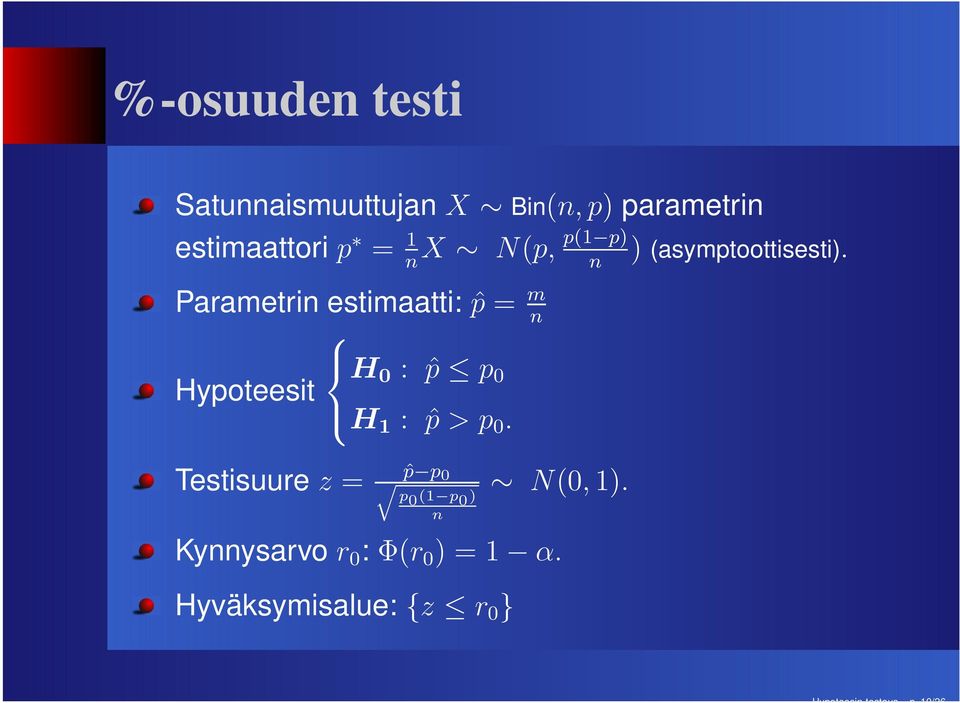 n n Parametrin estimaatti: ˆp = m n H 0 : ˆp p 0 Hypoteesit H 1 : ˆp > p