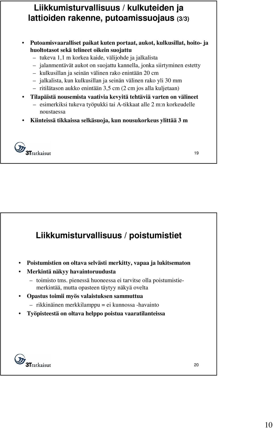 seinän välinen rako yli 30 mm ritilätason aukko enintään 3,5 cm (2 cm jos alla kuljetaan) Tilapäistä nousemista vaativia kevyitä tehtäviä varten on välineet esimerkiksi tukeva työpukki tai A-tikkaat