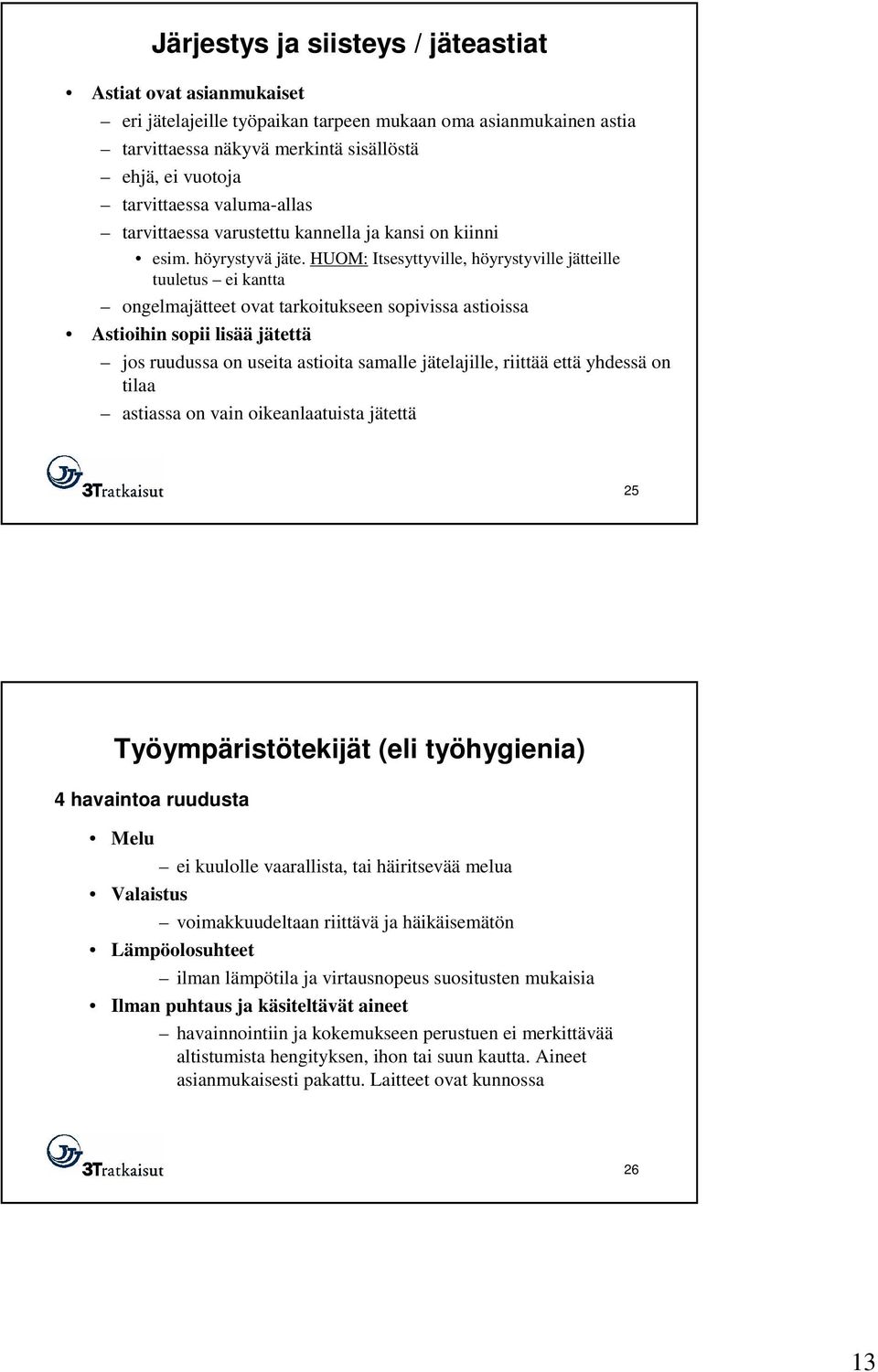 HUOM: Itsesyttyville, höyrystyville jätteille tuuletus ei kantta ongelmajätteet ovat tarkoitukseen sopivissa astioissa Astioihin sopii lisää jätettä jos ruudussa on useita astioita samalle