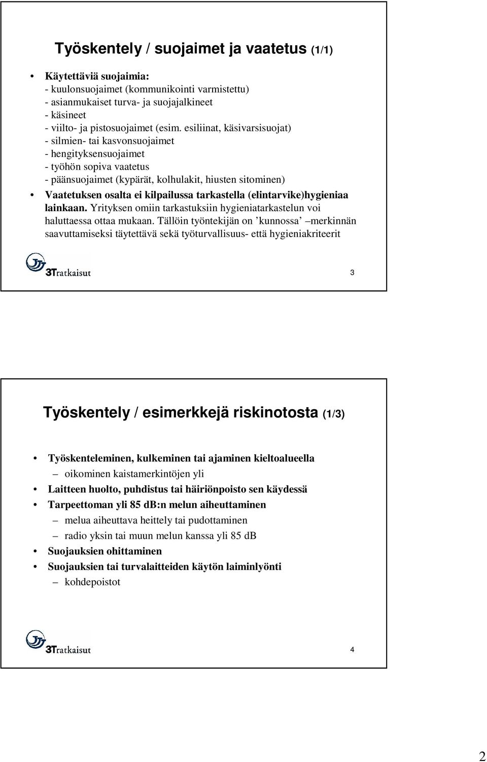 tarkastella (elintarvike)hygieniaa lainkaan. Yrityksen omiin tarkastuksiin hygieniatarkastelun voi haluttaessa ottaa mukaan.