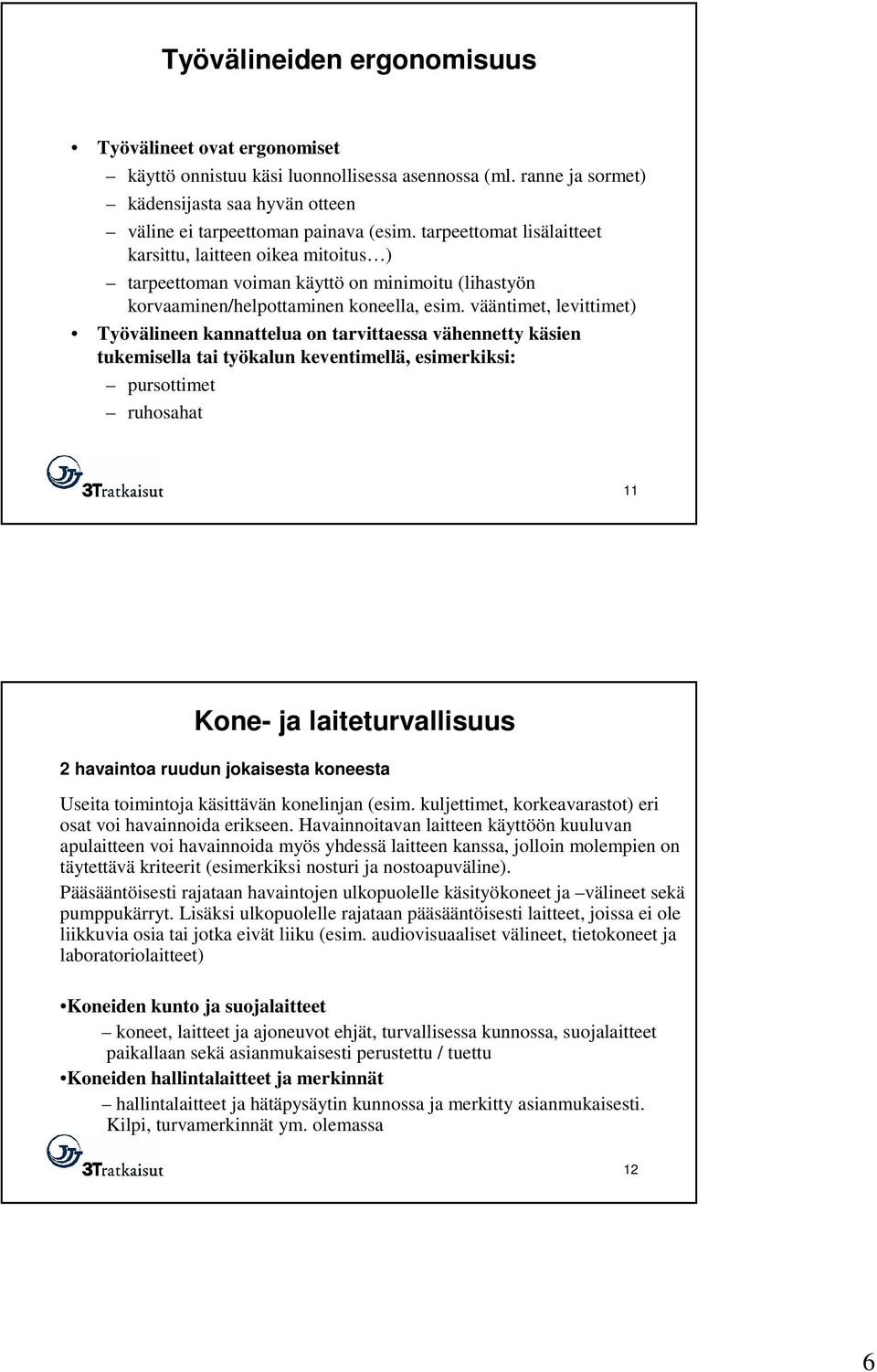 vääntimet, levittimet) Työvälineen kannattelua on tarvittaessa vähennetty käsien tukemisella tai työkalun keventimellä, esimerkiksi: pursottimet ruhosahat 11 Kone- ja laiteturvallisuus 2 havaintoa