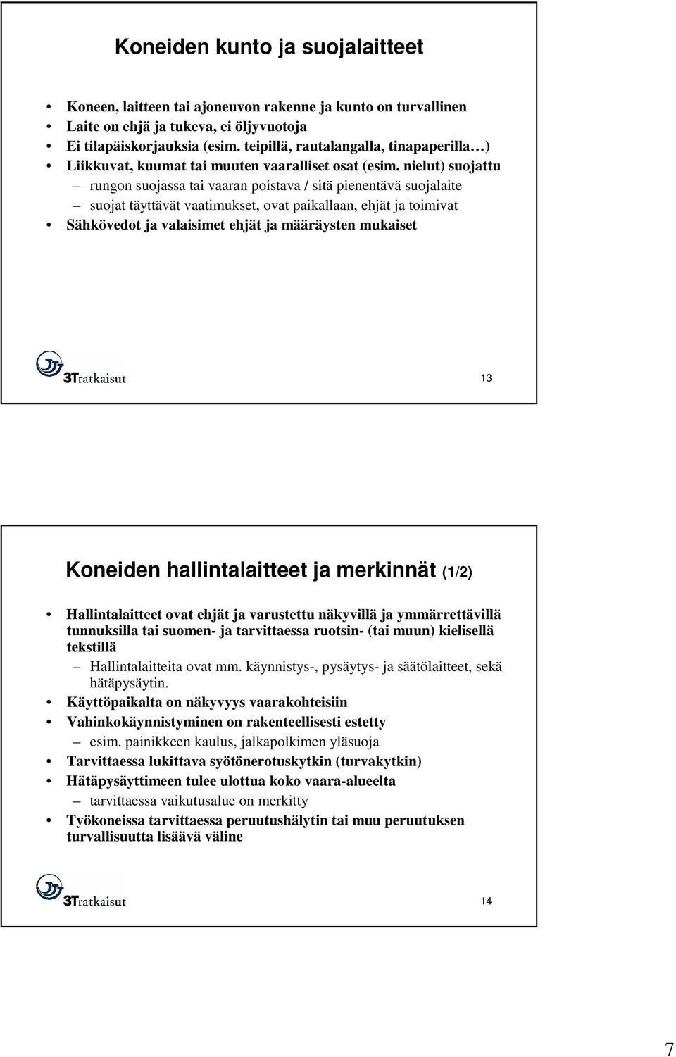 nielut) suojattu rungon suojassa tai vaaran poistava / sitä pienentävä suojalaite suojat täyttävät vaatimukset, ovat paikallaan, ehjät ja toimivat Sähkövedot ja valaisimet ehjät ja määräysten