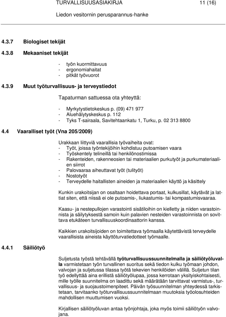 02 313 8800 Urakkaan liittyviä vaarallisia työvaiheita ovat: - Työt, joissa työntekijöihin kohdistuu putoamisen vaara - Työskentely telineillä tai henkilönostimissa - Rakenteiden, rakenneosien tai