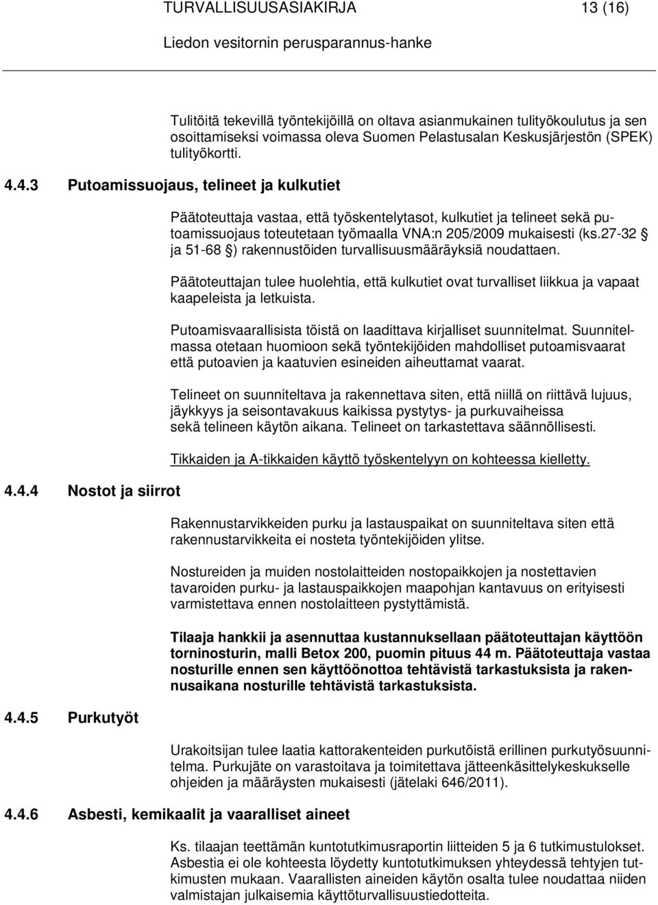 27-32 ja 51-68 ) rakennustöiden turvallisuusmääräyksiä noudattaen. Päätoteuttajan tulee huolehtia, että kulkutiet ovat turvalliset liikkua ja vapaat kaapeleista ja letkuista.