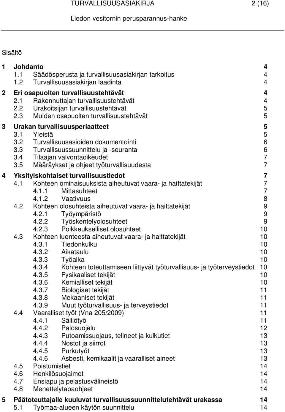 2 Turvallisuusasioiden dokumentointi 6 3.3 Turvallisuussuunnittelu ja -seuranta 6 3.4 Tilaajan valvontaoikeudet 7 3.