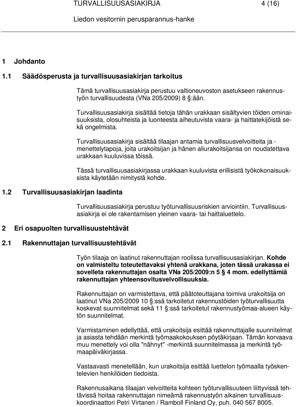 Turvallisuusasiakirja sisältää tietoja tähän urakkaan sisältyvien töiden ominaisuuksista, olosuhteista ja luonteesta aiheutuvista vaara- ja haittatekijöistä sekä ongelmista.